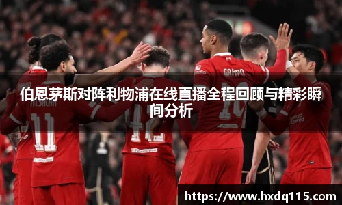 伯恩茅斯对阵利物浦在线直播全程回顾与精彩瞬间分析