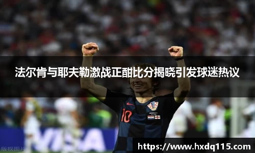 法尔肯与耶夫勒激战正酣比分揭晓引发球迷热议